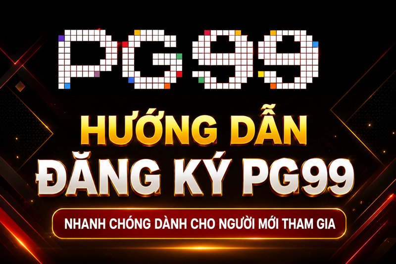Hướng dẫn đăng ký PG99 nhanh chóng dành cho người mới tham gia